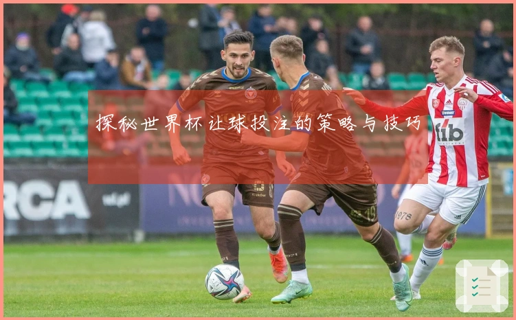 探秘世界杯让球投注的策略与技巧