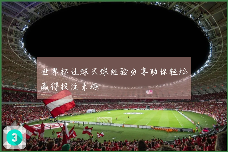世界杯让球买球经验分享助你轻松赢得投注乐趣